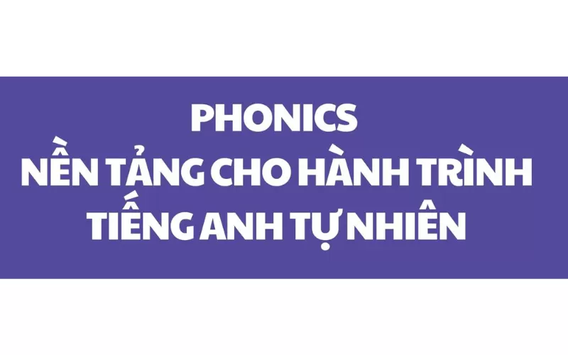HÀNH TRÌNH HỌC TIẾNG ANH TỰ NHIÊN VỚI PHONICS